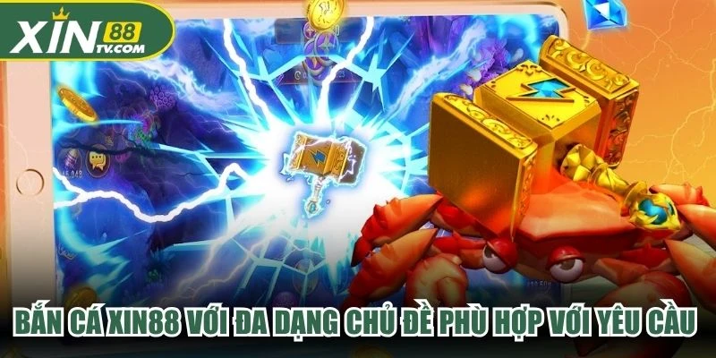 Bắn cá XIN88 với đa dạng chủ đề phù hợp với từng yêu cầu của người dùng
