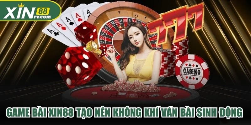 Game bài XIN88 tạo nên không khí ván bài sinh động cùng khoảnh khắc kịch tính.