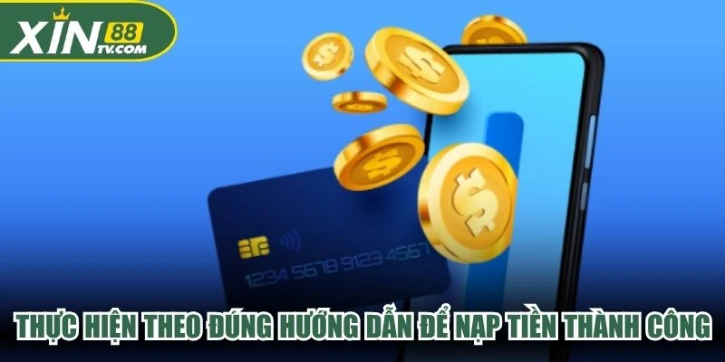 Thực hiện theo đúng hướng dẫn để nạp tiền thành công