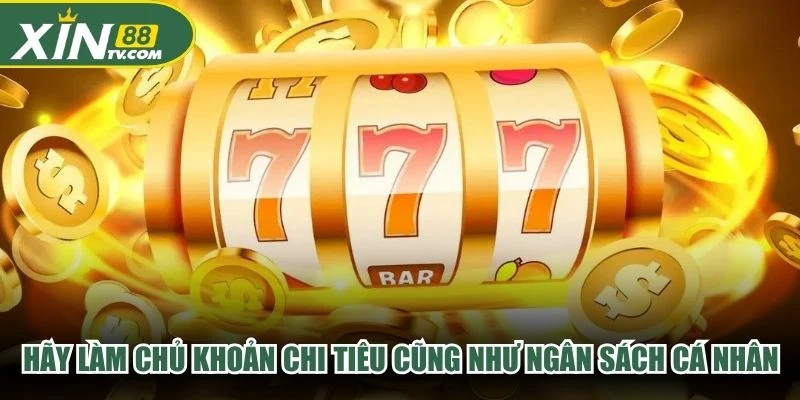 Hãy làm chủ khoản chi tiêu cũng như ngân sách cá nhân để đem lại kết quả tốt