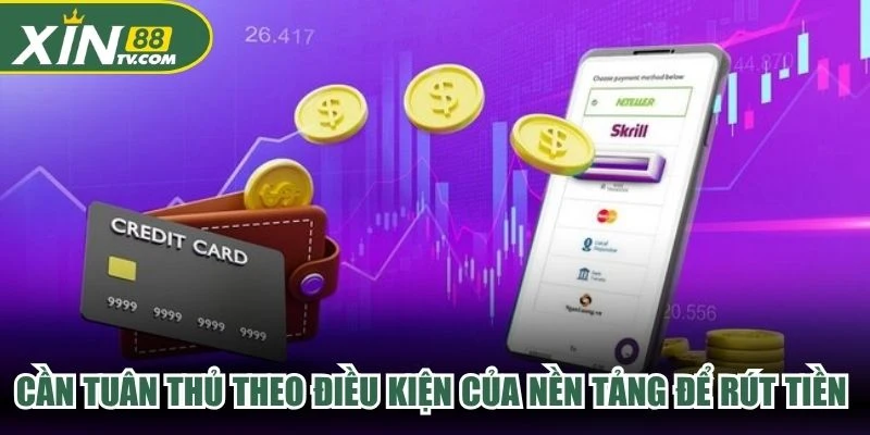 Cần tuân thủ theo điều kiện của nền tảng để rút tiền thành công
